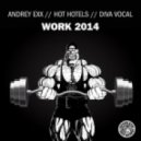 Andrey Exx, Hot Hotels feat. Diva Vocal - Work 2014 (Original Mix)