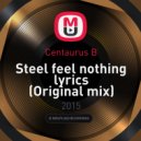 Centaurus B - Steel Feel Nothing Lyrics