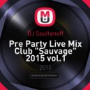 DJ Soultanoff - Pre Party Live Mix Club "Sauvage" 2015 vol.1 ()