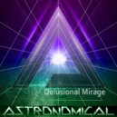 Astronomical - Delusional Mirage