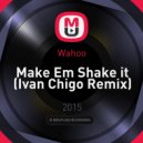 Wahoo - Make Em Shake it (Ivan Chigo Remix)