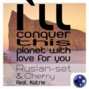 Ruslan-set & Cherry feat. Katrie - I`ll Conquer This Planet With Love for You (Chiba Remix)