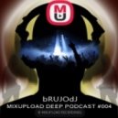 bRUJOdJ - Mixupload Deep Podcast #004