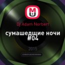 Dj Adam Norbert - сумашедшие ночи #04 ()