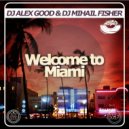 Dj Alex Good & Dj Mihail Fisher - Welcome to Miami (Original mix)