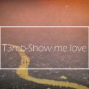 T3reb - Show me love