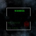 Vandis - My House, My Soul (Original Mix)