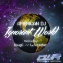 American DJ, DougC - Ignorant World (DougC Remix)