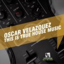 Oscar Velazquez, Luis Ache - True House Music (Luis Ache Remix)