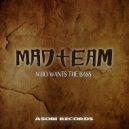Madteam - Who Wants The Bass (Original Mix)
