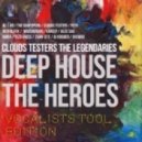 Clouds Testers The Legendaries - Deep House The Heroes: Vocalist\'s Tool Edition - Teaser Megamix ()