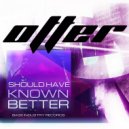 Otter - Should Have Known Better