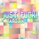 Tatolix - Just Fuck!