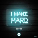 Oganes - I Want Hard (Original Mix)