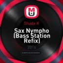 Shade K - Sax Nympho (Bass Station Refix)