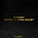 Kazaku - Do you wanna house?