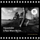 Tripcontroller - A Place Where We Are...