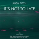 Andy Pitch - It's Not To Late