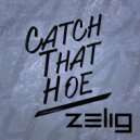 Zelig - Catch That Hoe (Original Mix)