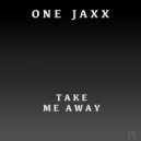 ONE JAXX - Take Me Away (Original Mix)