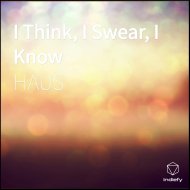 HAUS - I Think, I Swear, I Know