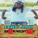 Itru Jah - Dem Seh We Wouldn\'t Make It (Original mix)