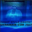 Night Style Exotic - Ukrainian EDM 2017 (Continuous DJ Mix)