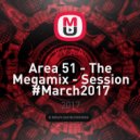 V.V.A.A. - Area 51 - The Megamix - Session #March2017 (Mixed by Lo Zio)