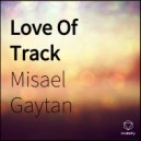 Misael Gaytan - Love Of Track