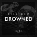 Kill Dem - Drowned (Original Mix)