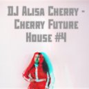 DJ Alisa Cherry - Cherry Future House (#4)