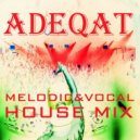 ADEQAT - MELODIC&VOCAL HOUSE MIX (19 August 2019)