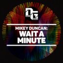Mikey Duncan - Wait A Minute (Original Mix)