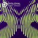 Dysloyal - Baby Speed (Original Mix)