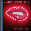 Dave Heaton, Blandy - I Ain\'t Gonna Bite (Original Mix)
