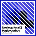 pagieyourboy - No Sleep For A DJ (Original Mix)