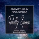 Abriviatura IV x Max Aurora - Totally Space (ElKama & Alours Remix)
