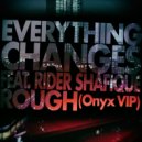 Everything Changes & Rider Shafique - Rough (feat. Rider Shafique) (Onyx VIP)