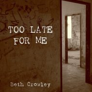 Beth Crowley - Too Late for Me