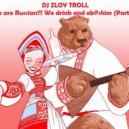 Zloy Troll - We are Russian!!! We drink and eb@shim (Part 3) ()