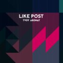 Like Post - Tvoy Aromat (Original Mix)