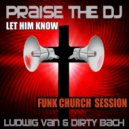 Ludwig Van & Dirty Bach - Praise The DJ (Let Him Know) - Funk Church Session (Funk Church Instrumental Mix)