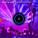 AK47 & CAZ - Things You Do (Original Mix)