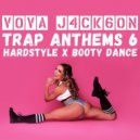 VOVA J4CK6ON - TRAP ANTHEMS 6 HARDSTYLE X BOOTY DANCE ()