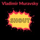Vladimir Muravsky - Shout (Original)