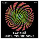 Kariboü - Until You\'re Gone (Original Mix)