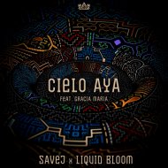 Savej & Liquid Bloom & Gracia Maria - Cielo Aya (feat. Gracia Maria)