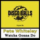 Pete Whiteley - Watcha Gonna Do (Original Mix)