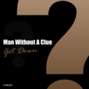 Man Without A Clue - Get Down (Original Mix)