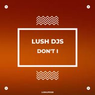 Lush Djs - Don\'t I